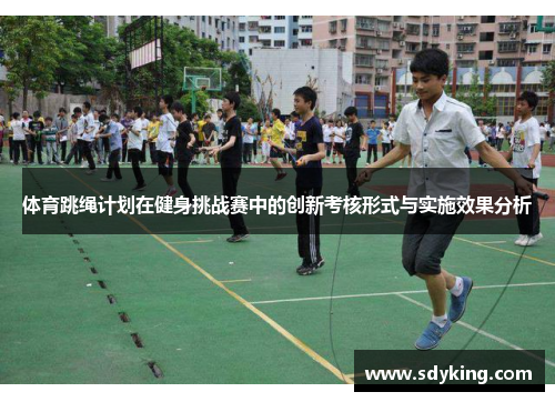 体育跳绳计划在健身挑战赛中的创新考核形式与实施效果分析